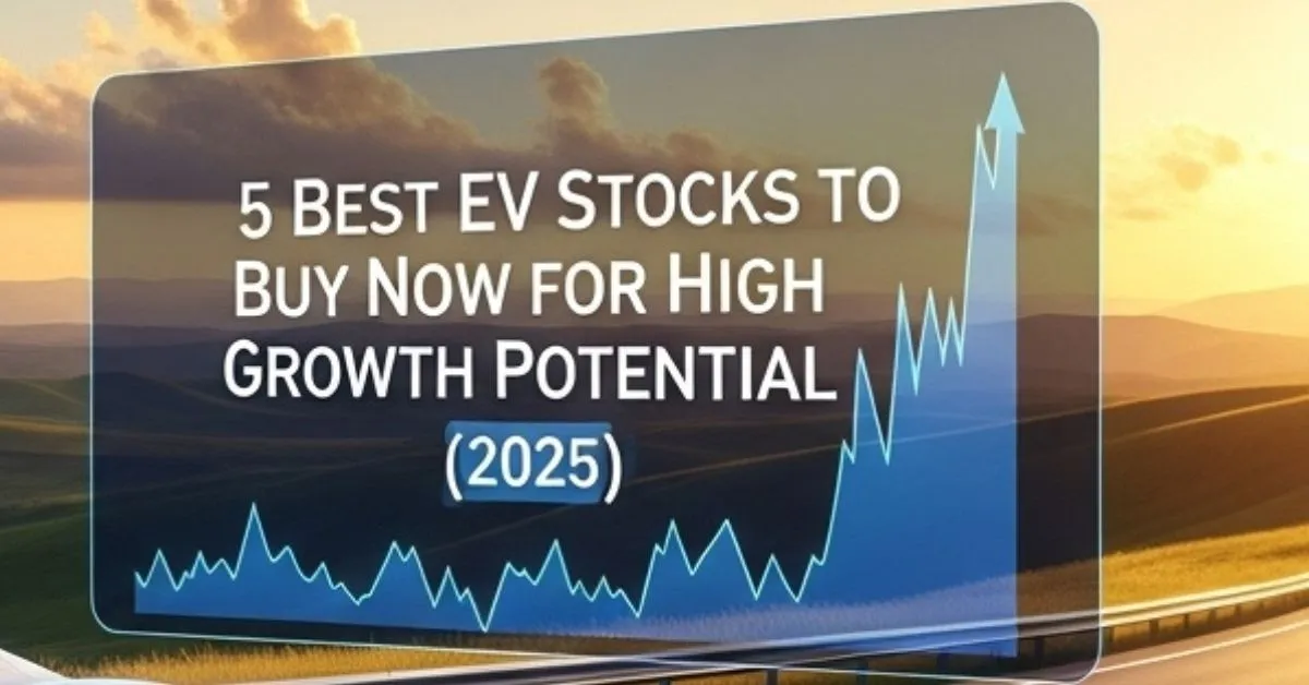 5 Best EV Stocks to Buy Now for High Growth Potential 2025: