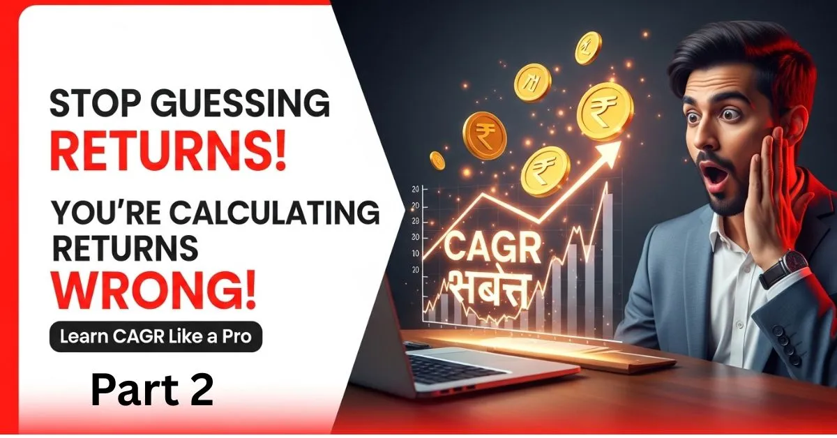 Stop Guessing Returns! Understand CAGR in Mutual Funds Like a Pro(Part 2)